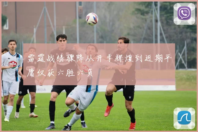 雷霆战绩骤降从开季辉煌到近期平庸仅获六胜六负