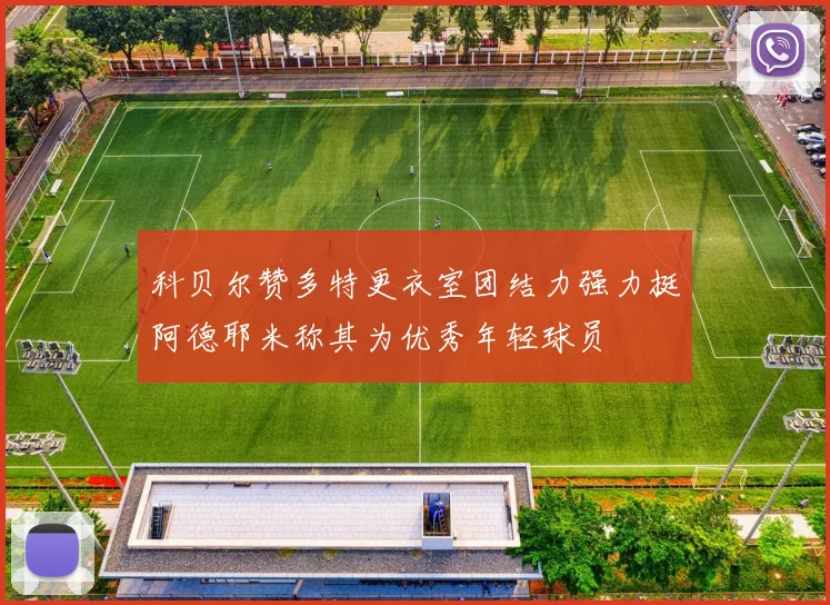 科贝尔赞多特更衣室团结力强力挺阿德耶米称其为优秀年轻球员