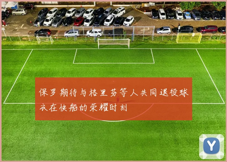 保罗期待与格里芬等人共同退役球衣在快船的荣耀时刻