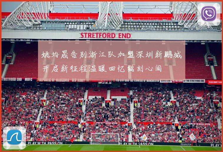 姚均晟告别浙江队加盟深圳新鹏城开启新征程温暖回忆铭刻心间