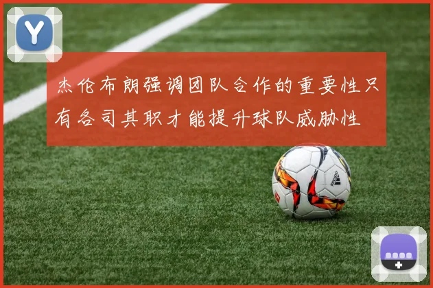 杰伦布朗强调团队合作的重要性只有各司其职才能提升球队威胁性